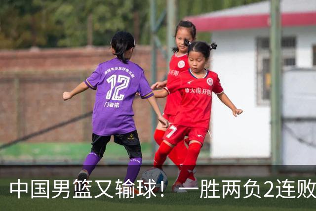 中国男篮又输球！一胜两负2连败，末段冲突3人被驱逐，下场更不好打
