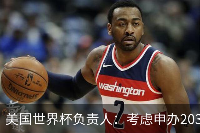 美国世界杯负责人：考虑申办2038年世界杯 我们办花的钱少很多